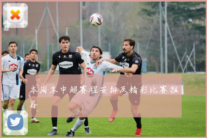 本周末中超赛程安排及精彩比赛推荐