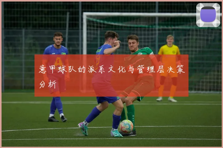 意甲球队的派系文化与管理层决策分析